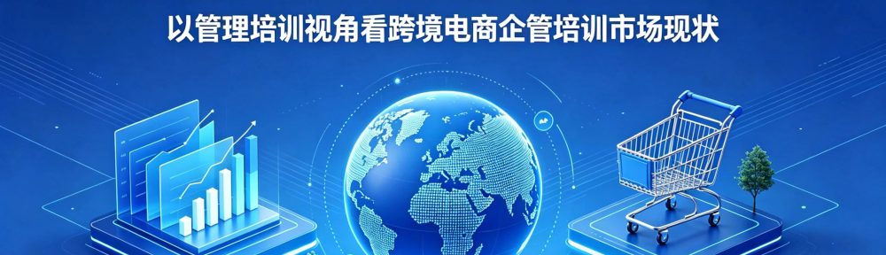 《以管理培训视角看跨境电商企管培训市场现状》插图